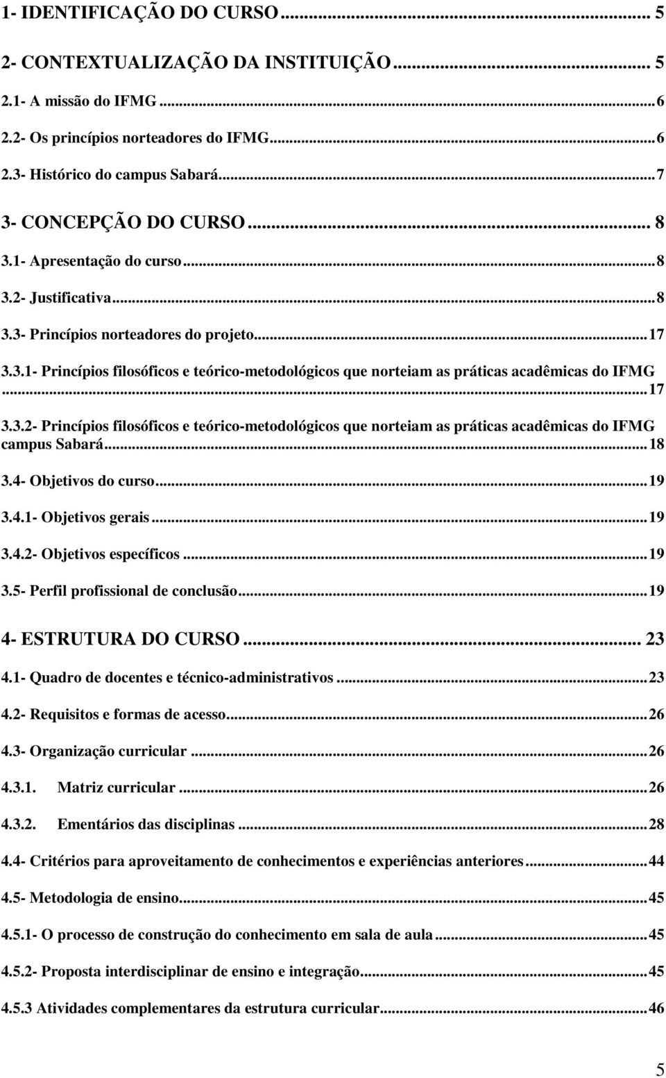 .. 17 3.3.2- Princípios filosóficos e teórico-metodológicos que norteiam as práticas acadêmicas do IFMG campus Sabará... 18 3.4- Objetivos do curso... 19 3.4.1- Objetivos gerais... 19 3.4.2- Objetivos específicos.