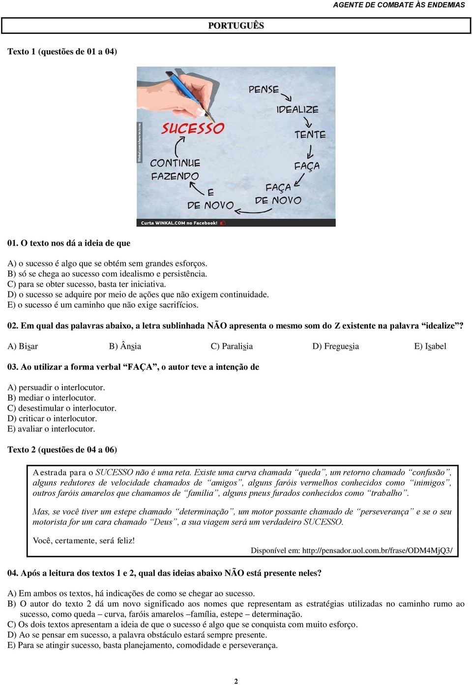 Em qual das palavras abaixo, a letra sublinhada NÃO apresenta o mesmo som do Z existente na palavra idealize? A) Bisar B) Ânsia C) Paralisia D) Freguesia E) Isabel 03.