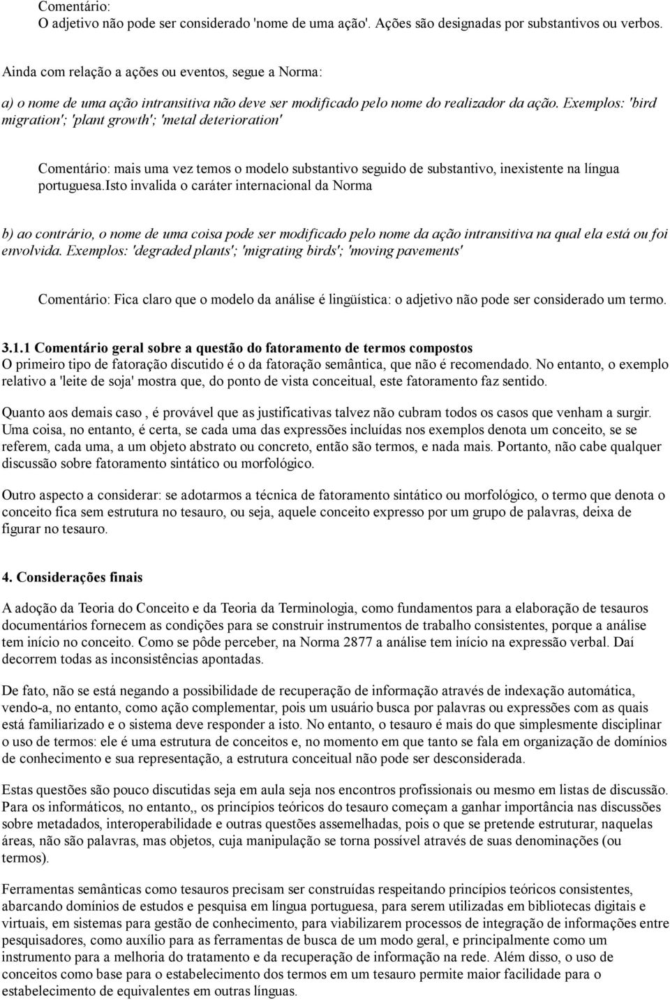 Exemplos: 'bird migration'; 'plant growth'; 'metal deterioration' mais uma vez temos o modelo substantivo seguido de substantivo, inexistente na língua portuguesa.