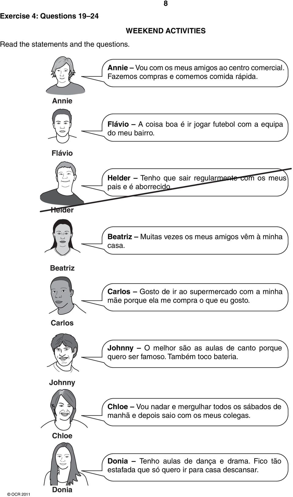 Helder Beatriz Muitas vezes os meus amigos vêm à minha casa. Beatriz Carlos Gosto de ir ao supermercado com a minha mãe porque ela me compra o que eu gosto.