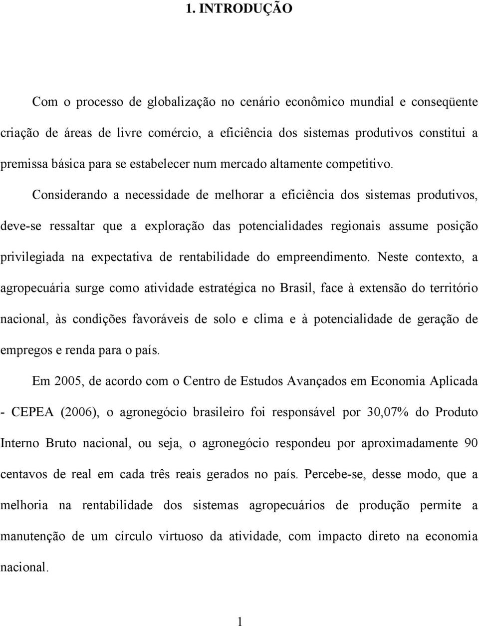 Considerando a necessidade de melhorar a eficiência dos sistemas produtivos, deve-se ressaltar que a exploração das potencialidades regionais assume posição privilegiada na expectativa de