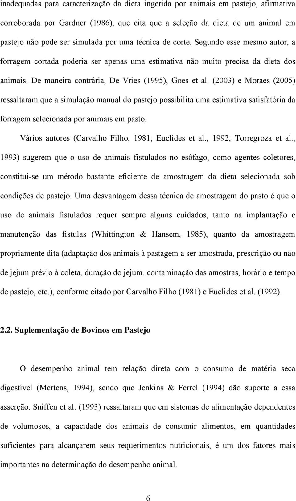 (2003) e Moraes (2005) ressaltaram que a simulação manual do pastejo possibilita uma estimativa satisfatória da forragem selecionada por animais em pasto.