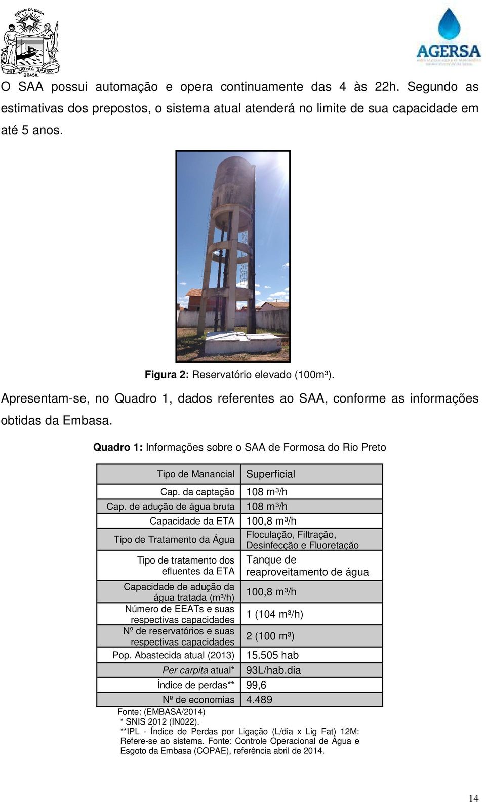Quadro 1: Informações sobre o SAA de Formosa do Rio Preto Tipo de Manancial Cap. da captação Cap.