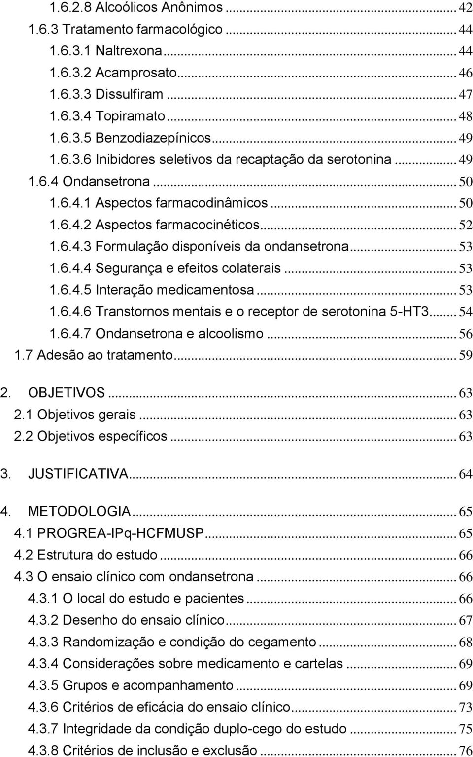 .. 53 1.6.4.4 Segurança e efeitos colaterais... 53 1.6.4.5 Interação medicamentosa... 53 1.6.4.6 Transtornos mentais e o receptor de serotonina 5-HT3... 54 1.6.4.7 Ondansetrona e alcoolismo... 56 1.