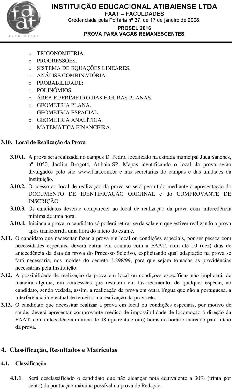 Pedro, localizado na estrada municipal Juca Sanches, nº 1050, Jardim Brogotá, Atibaia-SP. Mapas identificando o local da prova serão divulgados pelo site www.faat.com.