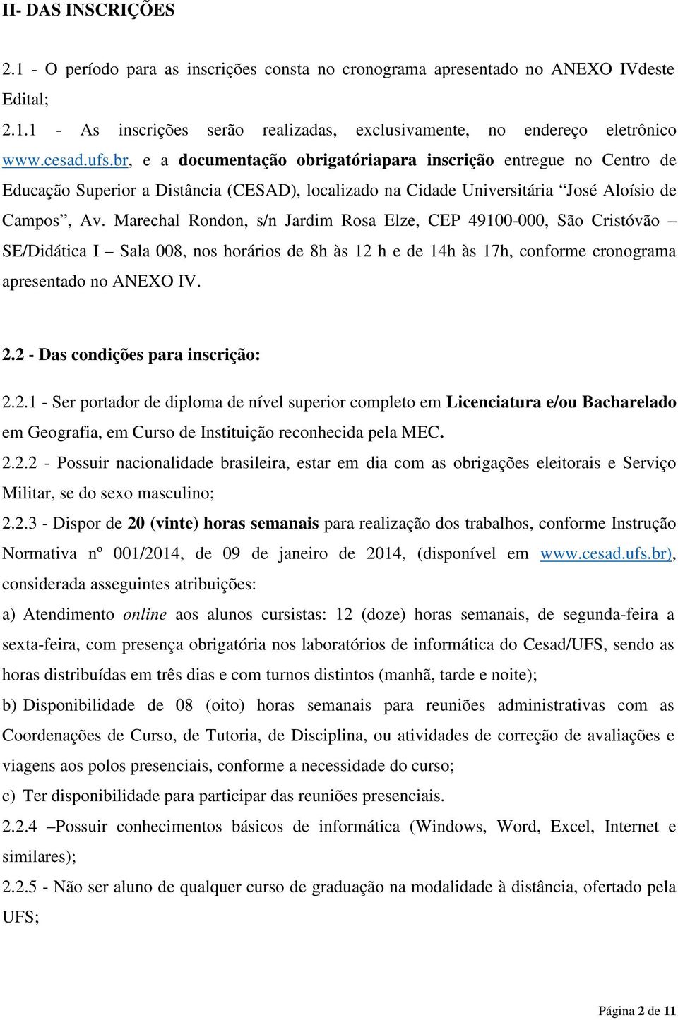 Marechal Rondon, s/n Jardim Rosa Elze, CEP 49100-000, São Cristóvão SE/Didática I Sala 008, nos horários de 8h às 12 h e de 14h às 17h, conforme cronograma apresentado no ANEXO IV. 2.