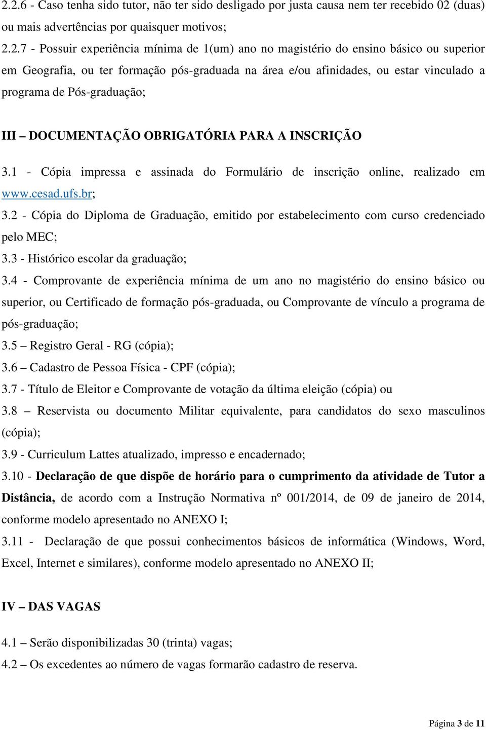 INSCRIÇÃO 3.1 - Cópia impressa e assinada do Formulário de inscrição online, realizado em www.cesad.ufs.br; 3.