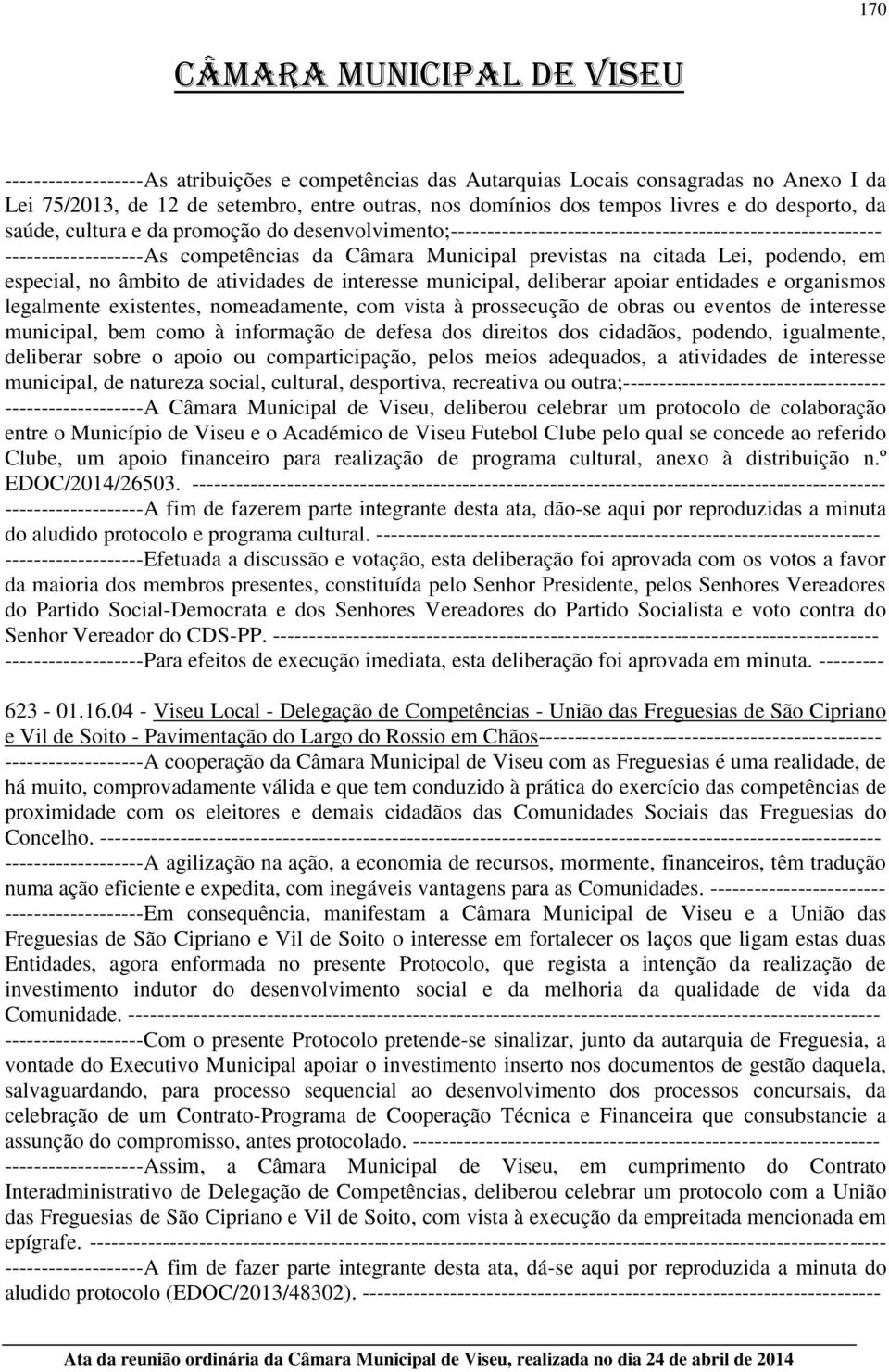 especial, no âmbito de atividades de interesse municipal, deliberar apoiar entidades e organismos legalmente existentes, nomeadamente, com vista à prossecução de obras ou eventos de interesse