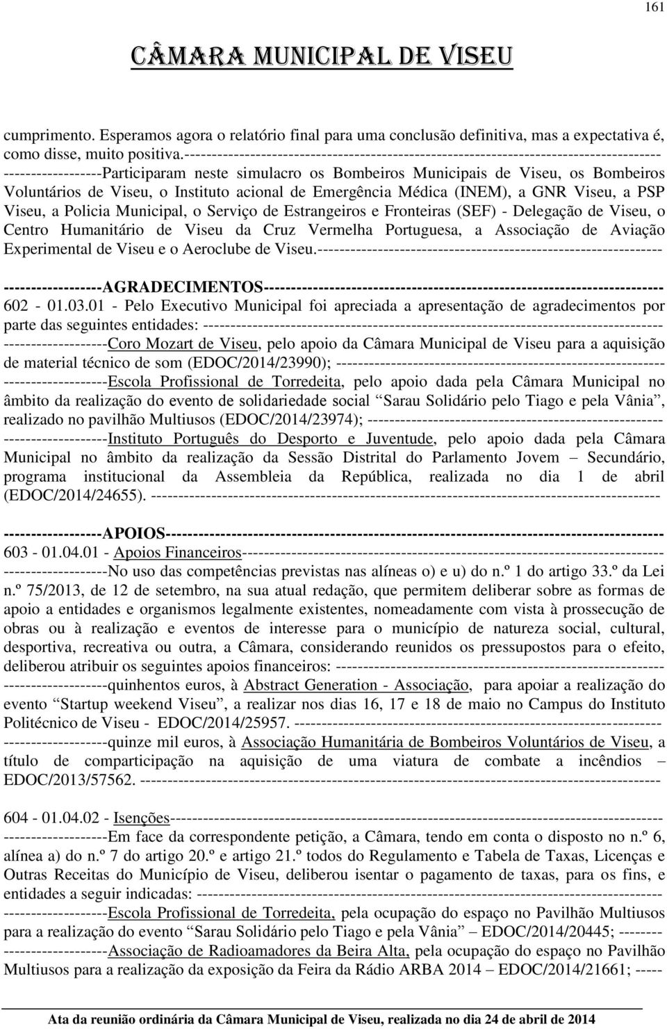 Viseu, o Instituto acional de Emergência Médica (INEM), a GNR Viseu, a PSP Viseu, a Policia Municipal, o Serviço de Estrangeiros e Fronteiras (SEF) - Delegação de Viseu, o Centro Humanitário de Viseu