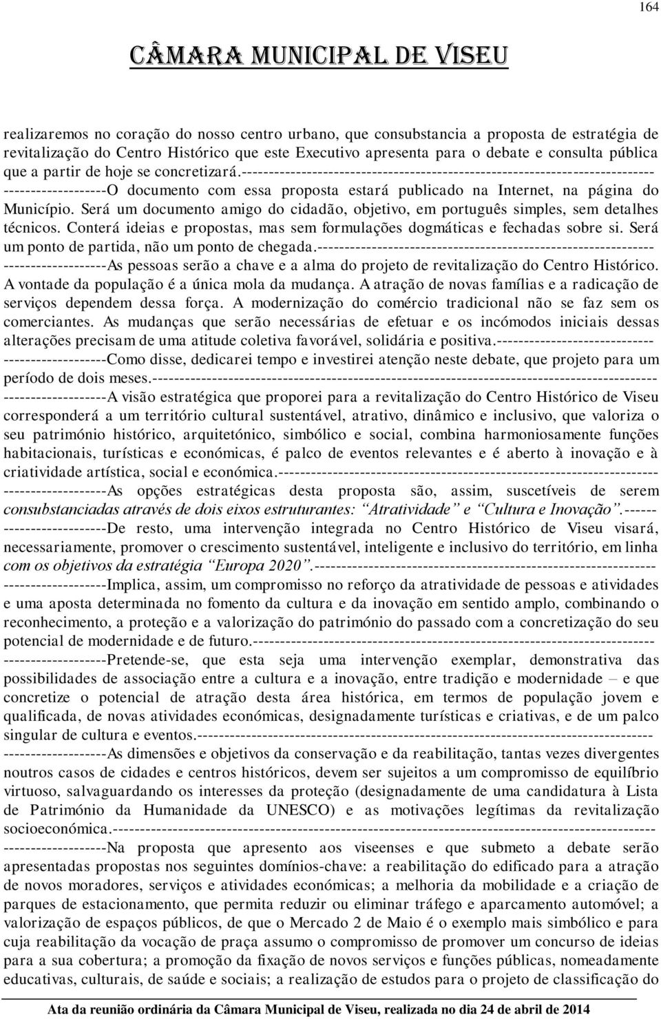 ---------------------------------------------------------------------------- -------------------O documento com essa proposta estará publicado na Internet, na página do Município.