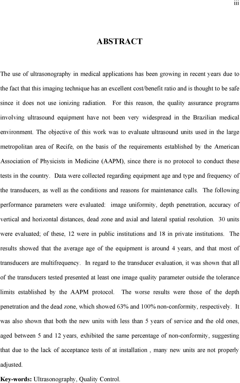 The objective of this work was to evaluate ultrasound units used in the large metropolitan area of Recife, on the basis of the requirements established by the American Association of Physicists in