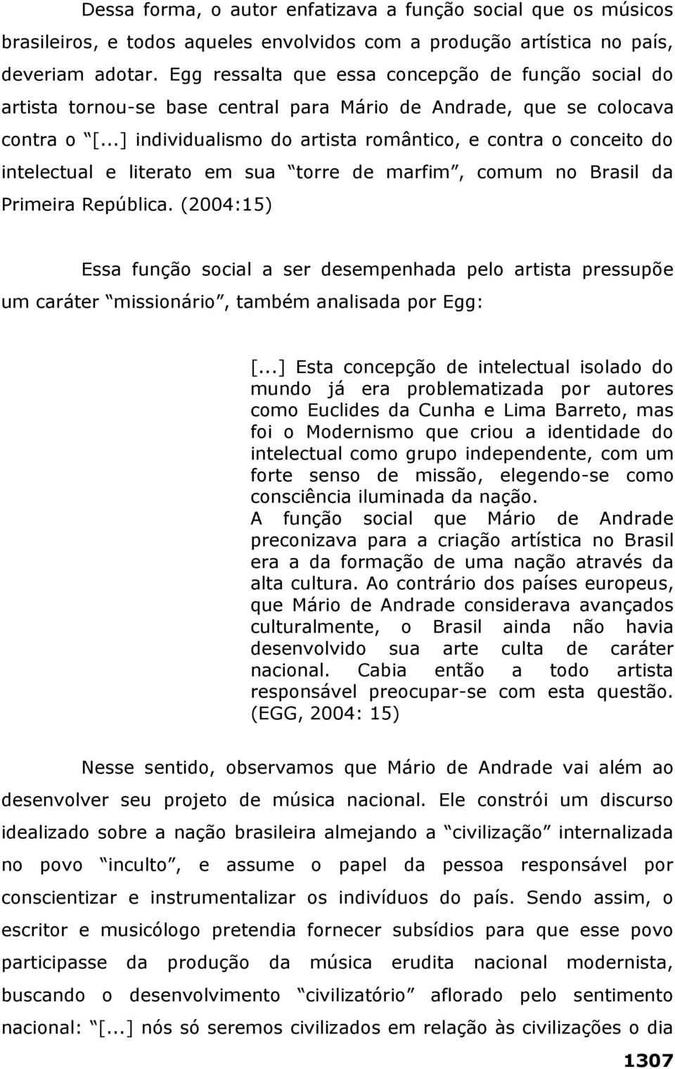 ..] individualismo do artista romântico, e contra o conceito do intelectual e literato em sua torre de marfim, comum no Brasil da Primeira República.