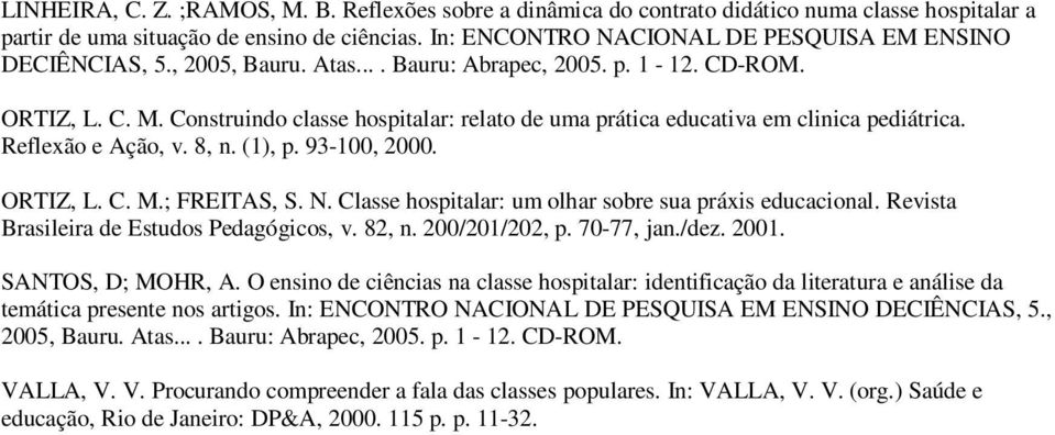 Construindo classe hospitalar: relato de uma prática educativa em clinica pediátrica. Reflexão e Ação, v. 8, n. (1), p. 93-100, 2000. ORTIZ, L. C. M.; FREITAS, S. N.