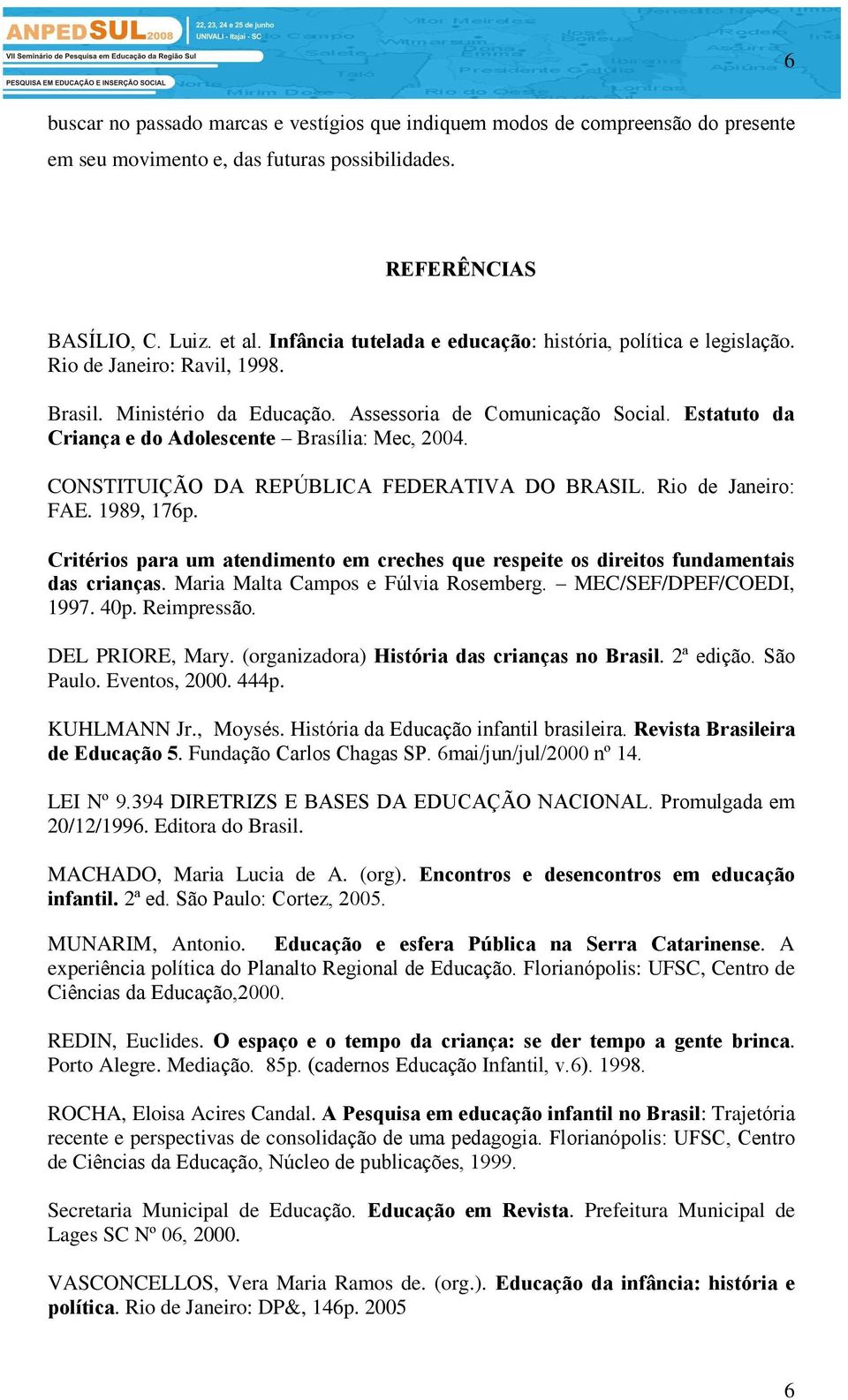 Estatuto da Criança e do Adolescente Brasília: Mec, 2004. CONSTITUIÇÃO DA REPÚBLICA FEDERATIVA DO BRASIL. Rio de Janeiro: FAE. 1989, 176p.