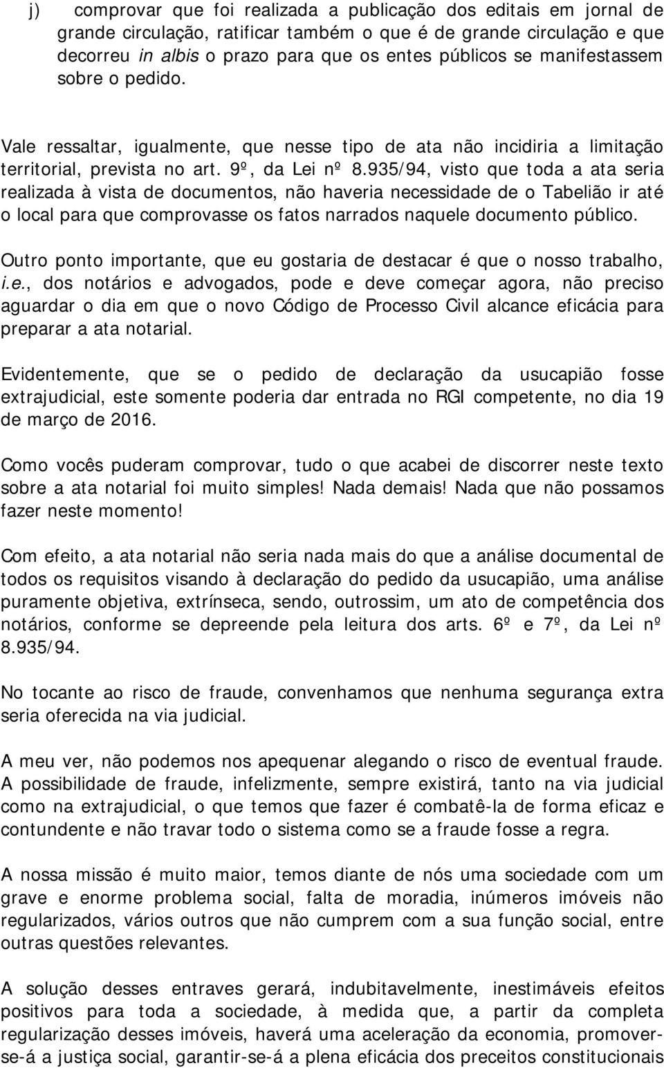 935/94, visto que toda a ata seria realizada à vista de documentos, não haveria necessidade de o Tabelião ir até o local para que comprovasse os fatos narrados naquele documento público.