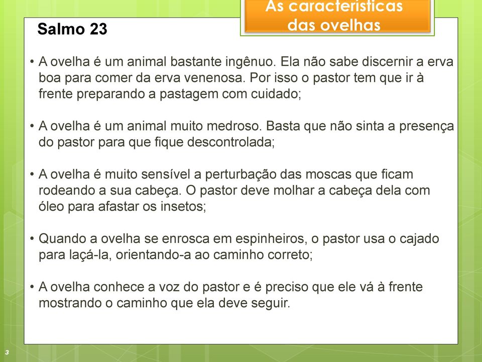 Basta que não sinta a presença do pastor para que fique descontrolada; A ovelha é muito sensível a perturbação das moscas que ficam rodeando a sua cabeça.