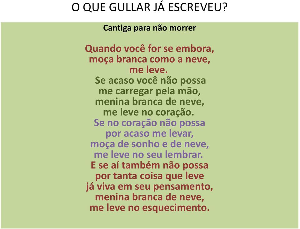 Se acaso você não possa me carregar pela mão, menina branca de neve, me leve no coração.