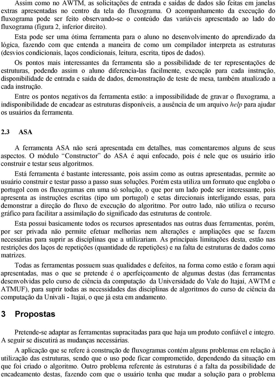 Esta pode ser uma ótima ferramenta para o aluno no desenvolvimento do aprendizado da lógica, fazendo com que entenda a maneira de como um compilador interpreta as estruturas (desvios condicionais,