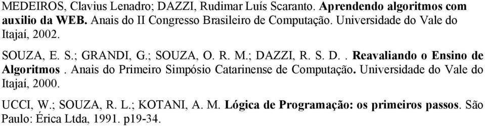 R. M.; DAZZI, R. S. D.. Reavaliando o Ensino de Algoritmos. Anais do Primeiro Simpósio Catarinense de Computação.