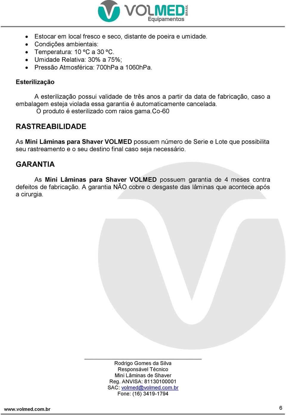 O produto é esterilizado com raios gama.