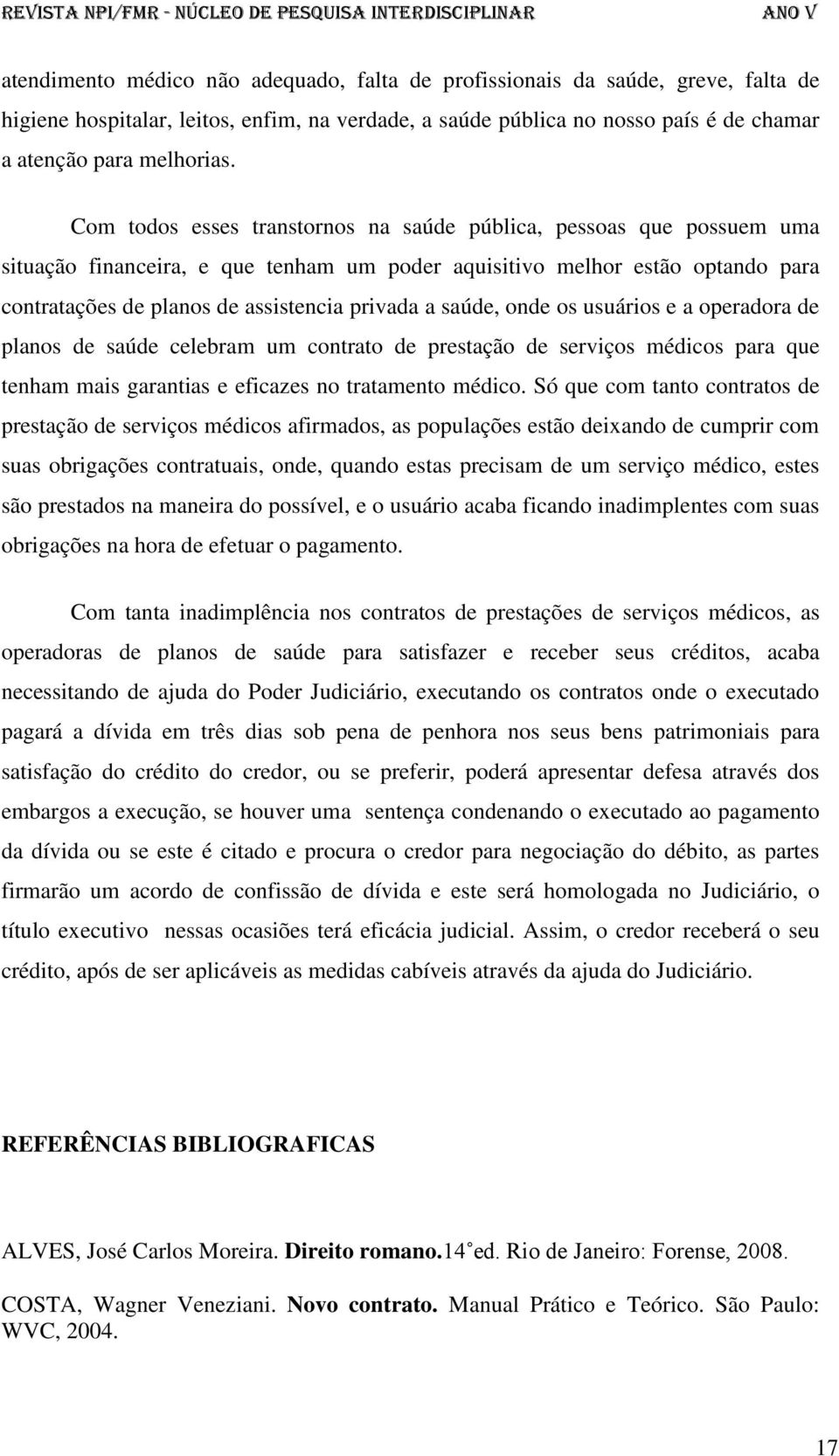 saúde, onde os usuários e a operadora de planos de saúde celebram um contrato de prestação de serviços médicos para que tenham mais garantias e eficazes no tratamento médico.