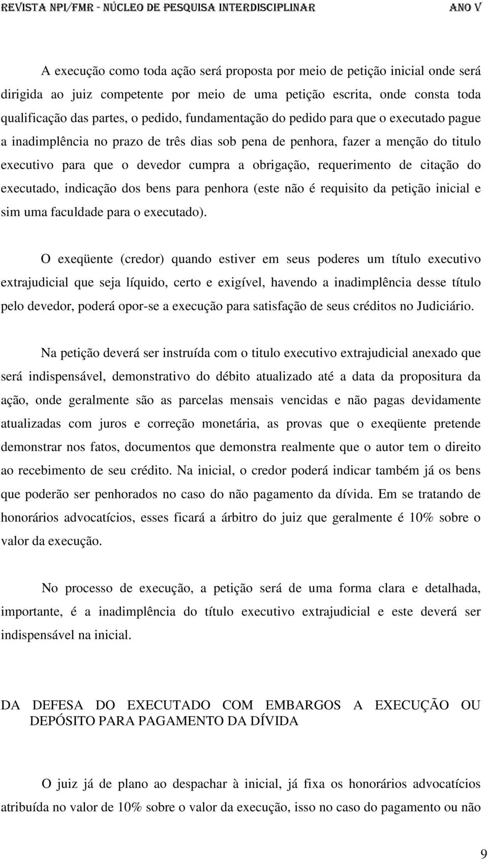 citação do executado, indicação dos bens para penhora (este não é requisito da petição inicial e sim uma faculdade para o executado).