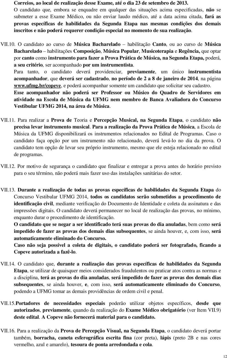 de habilidades da Segunda Etapa nas mesmas condições dos demais inscritos e não poderá requerer condição especial no momento de sua realização. VII.10.