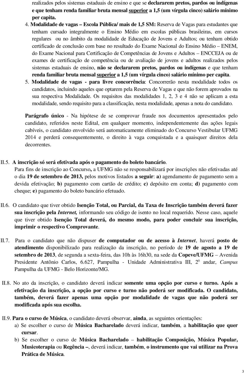 da modalidade de Educação de Jovens e Adultos; ou tenham obtido certificado de conclusão com base no resultado do Exame Nacional do Ensino Médio ENEM, do Exame Nacional para Certificação de