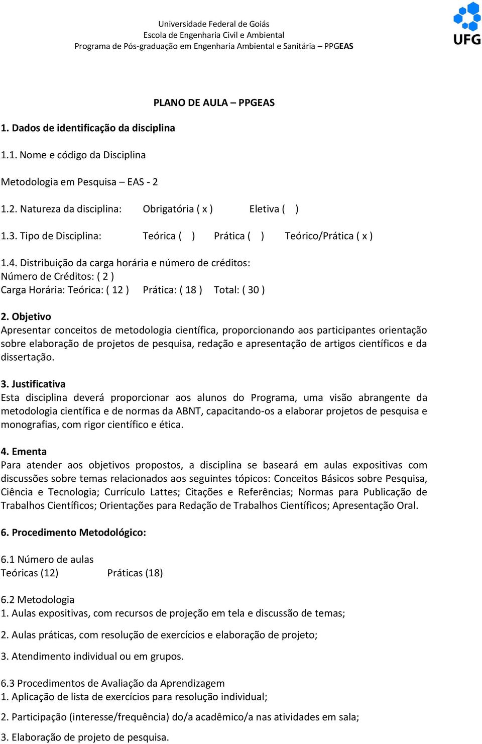 Distribuição da carga horária e número de créditos: Número de Créditos: ( 2 ) Carga Horária: Teórica: ( 12 ) Prática: ( 18 ) Total: ( 30 ) 2.