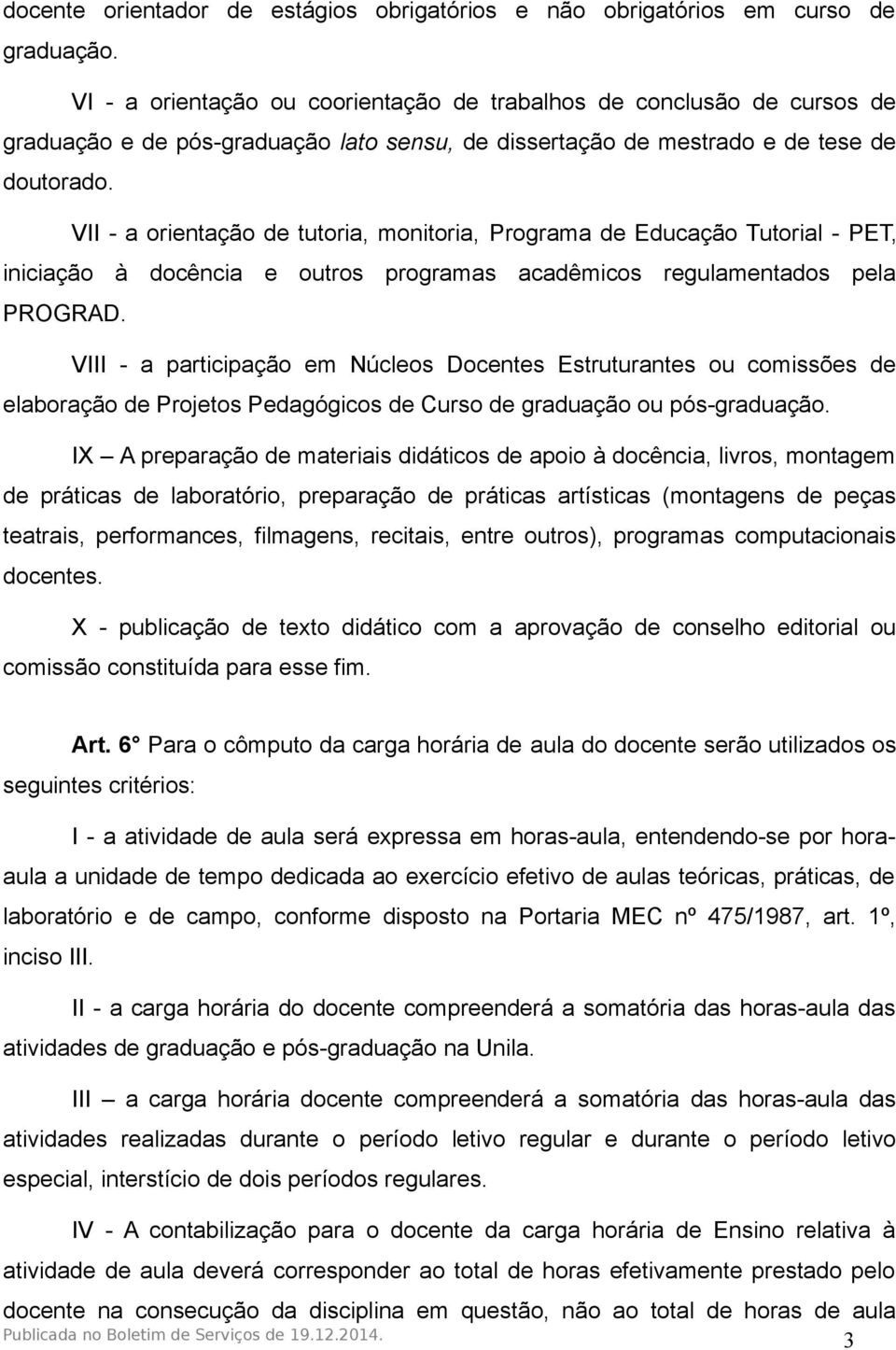 VII - a orientação de tutoria, monitoria, Programa de Educação Tutorial - PET, iniciação à docência e outros programas acadêmicos regulamentados pela PROGRAD.