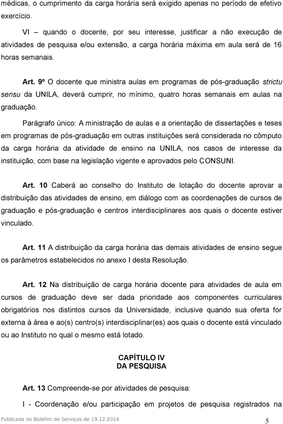 9º O docente que ministra aulas em programas de pós-graduação strictu sensu da UNILA, deverá cumprir, no mínimo, quatro horas semanais em aulas na graduação.