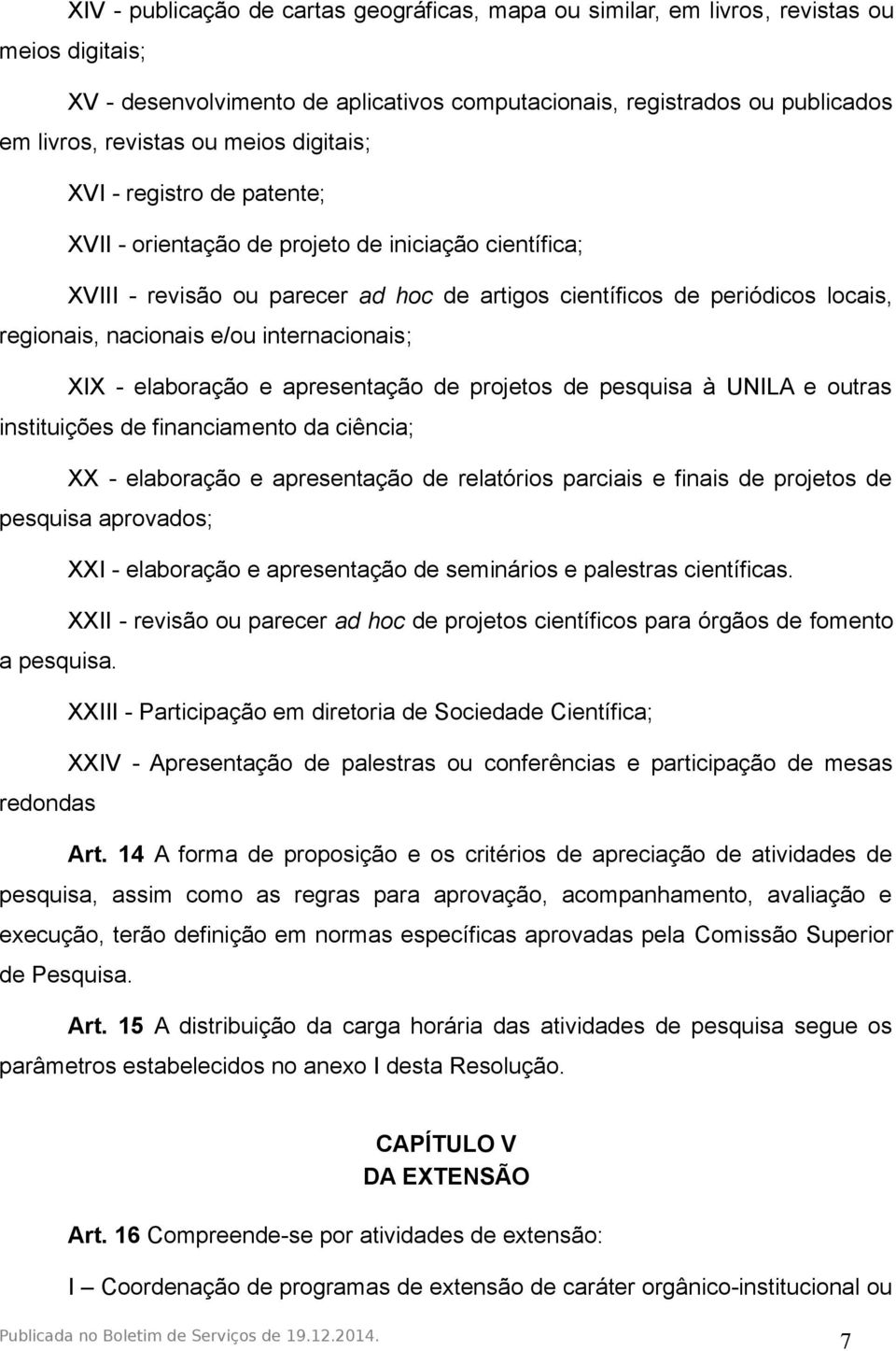 e/ou internacionais; XIX - elaboração e apresentação de projetos de pesquisa à UNILA e outras instituições de financiamento da ciência; XX - elaboração e apresentação de relatórios parciais e finais