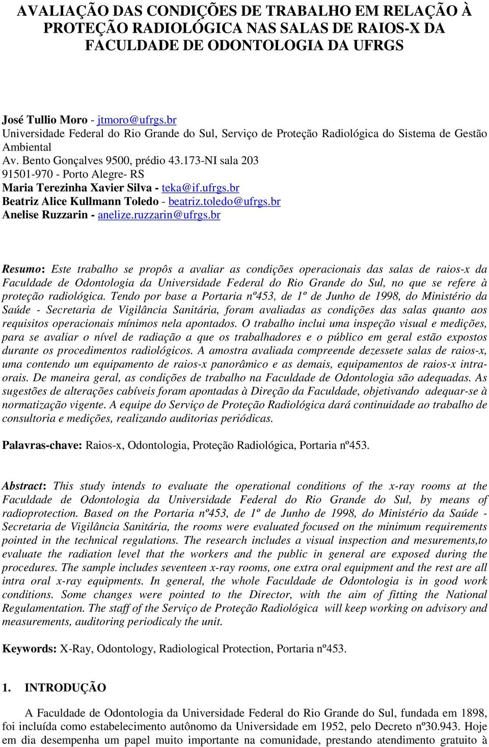 173-NI sala 203 91501-970 - Porto Alegre- RS Maria Terezinha Xavier Silva - teka@if.ufrgs.br Beatriz Alice Kullmann Toledo - beatriz.toledo@ufrgs.br Anelise Ruzzarin - anelize.ruzzarin@ufrgs.