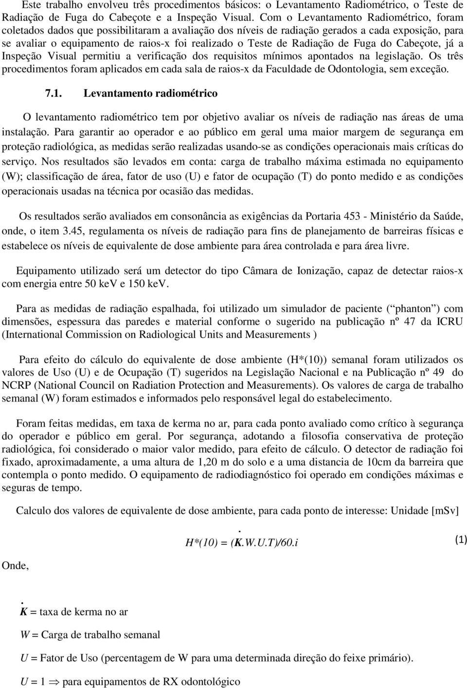 de Radiação de Fuga do Cabeçote, já a Inspeção Visual permitiu a verificação dos requisitos mínimos apontados na legislação.