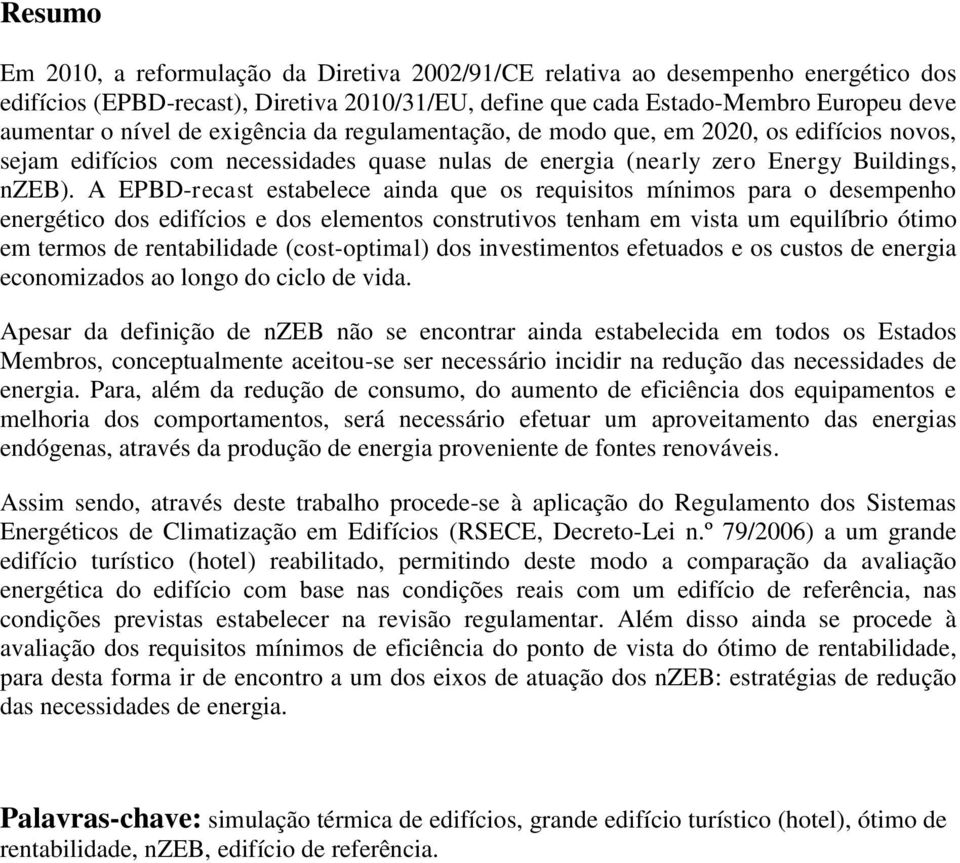 A EPBD-recast estabelece ainda que os requisitos mínimos para o desempenho energético dos edifícios e dos elementos construtivos tenham em vista um equilíbrio ótimo em termos de rentabilidade