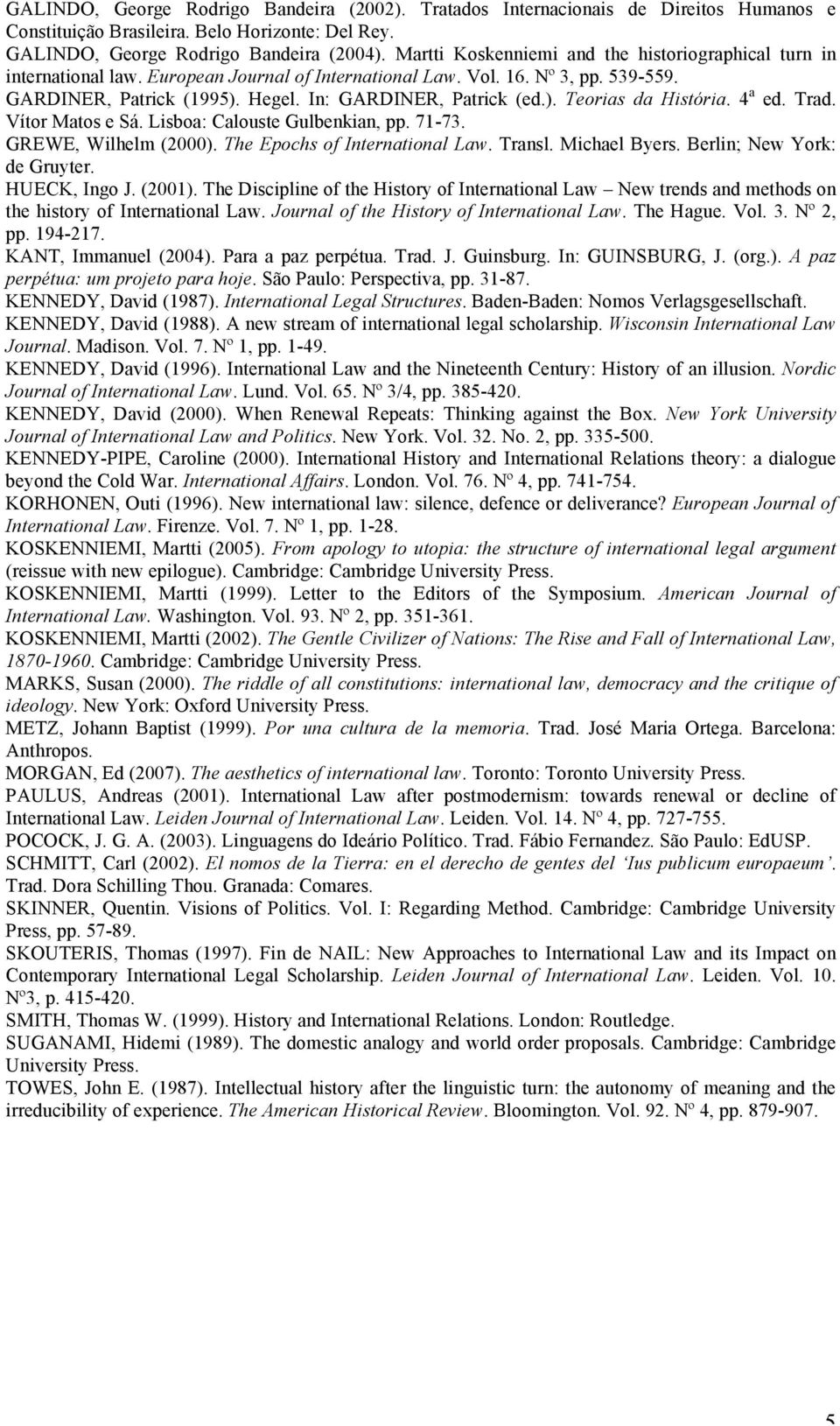 4 a ed. Trad. Vítor Matos e Sá. Lisboa: Calouste Gulbenkian, pp. 71-73. GREWE, Wilhelm (2000). The Epochs of International Law. Transl. Michael Byers. Berlin; New York: de Gruyter. HUECK, Ingo J.