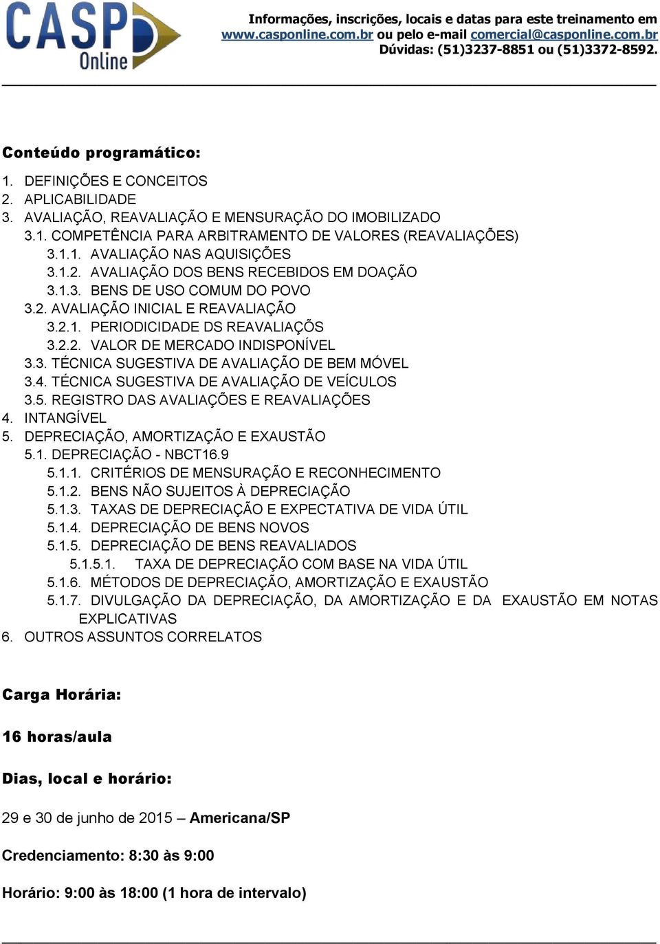 4. TÉCNICA SUGESTIVA DE AVALIAÇÃO DE VEÍCULOS 3.5. REGISTRO DAS AVALIAÇÕES E REAVALIAÇÕES 4. INTANGÍVEL 5. DEPRECIAÇÃO, AMORTIZAÇÃO E EXAUSTÃO 5.1. DEPRECIAÇÃO - NBCT16.9 5.1.1. CRITÉRIOS DE MENSURAÇÃO E RECONHECIMENTO 5.