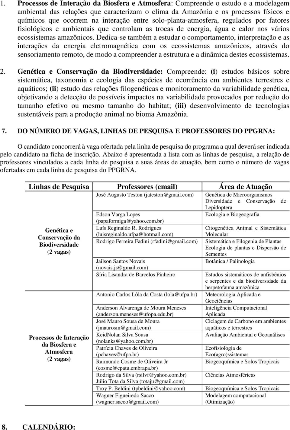 Dedica-se também a estudar o comportamento, interpretação e as interações da energia eletromagnética com os ecossistemas amazônicos, através do sensoriamento remoto, de modo a compreender a estrutura