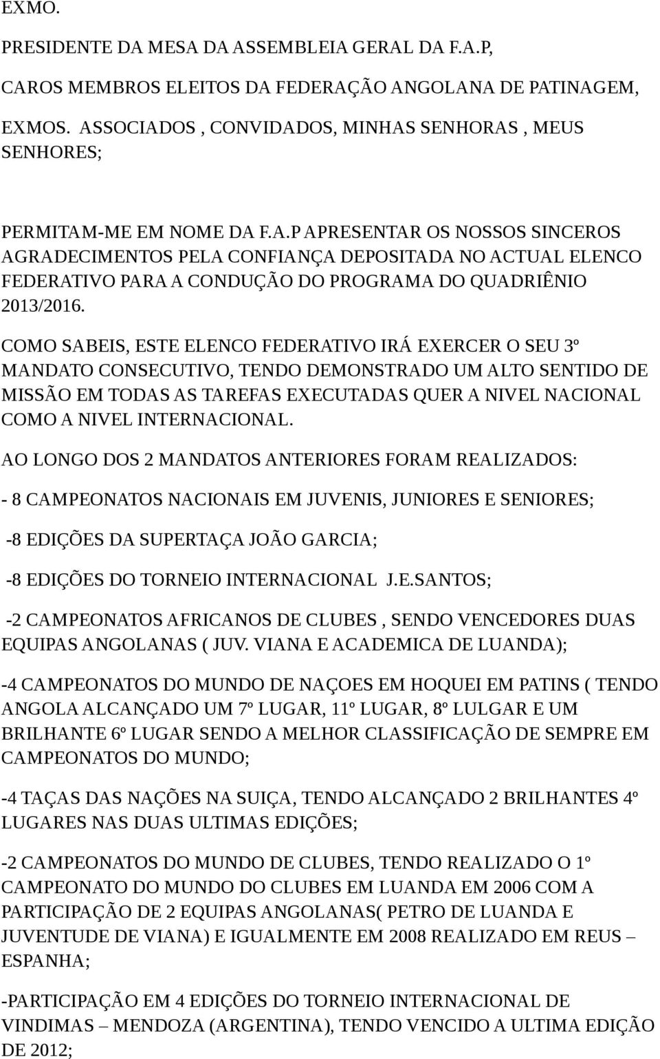 COMO SABEIS, ESTE ELENCO FEDERATIVO IRÁ EXERCER O SEU 3º MANDATO CONSECUTIVO, TENDO DEMONSTRADO UM ALTO SENTIDO DE MISSÃO EM TODAS AS TAREFAS EXECUTADAS QUER A NIVEL NACIONAL COMO A NIVEL