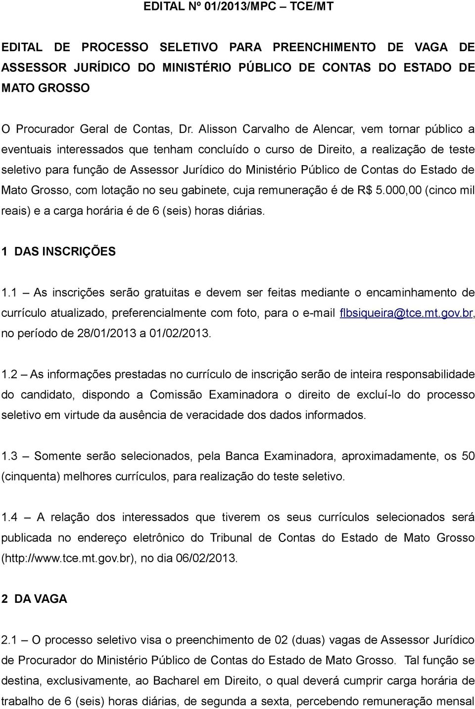 de Contas do Estado de Mato Grosso, com lotação no seu gabinete, cuja remuneração é de R$ 5.000,00 (cinco mil reais) e a carga horária é de 6 (seis) horas diárias. 1 DAS INSCRIÇÕES 1.