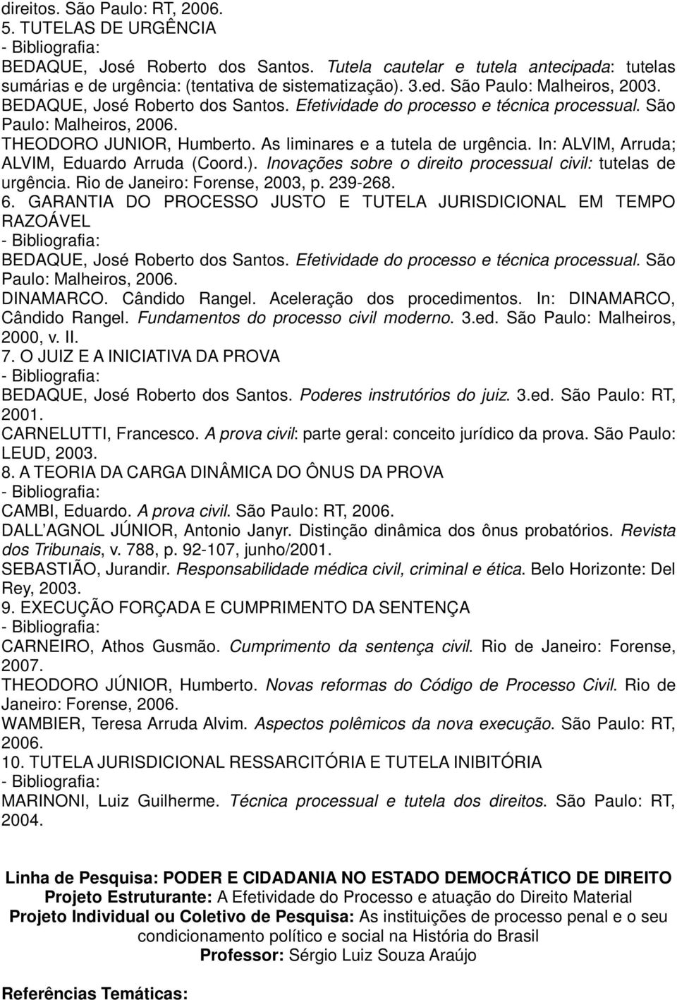In: ALVIM, Arruda; ALVIM, Eduardo Arruda (Coord.). Inovações sobre o direito processual civil: tutelas de urgência. Rio de Janeiro: Forense, 2003, p. 239-268. 6.