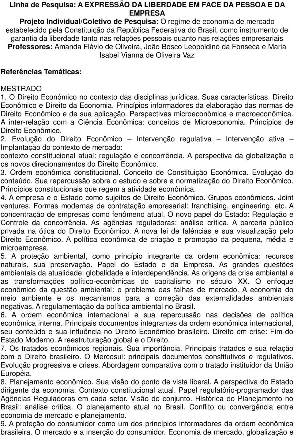 Maria Isabel Vianna de Oliveira Vaz MESTRADO 1. O Direito Econômico no contexto das disciplinas jurídicas. Suas características. Direito Econômico e Direito da Economia.