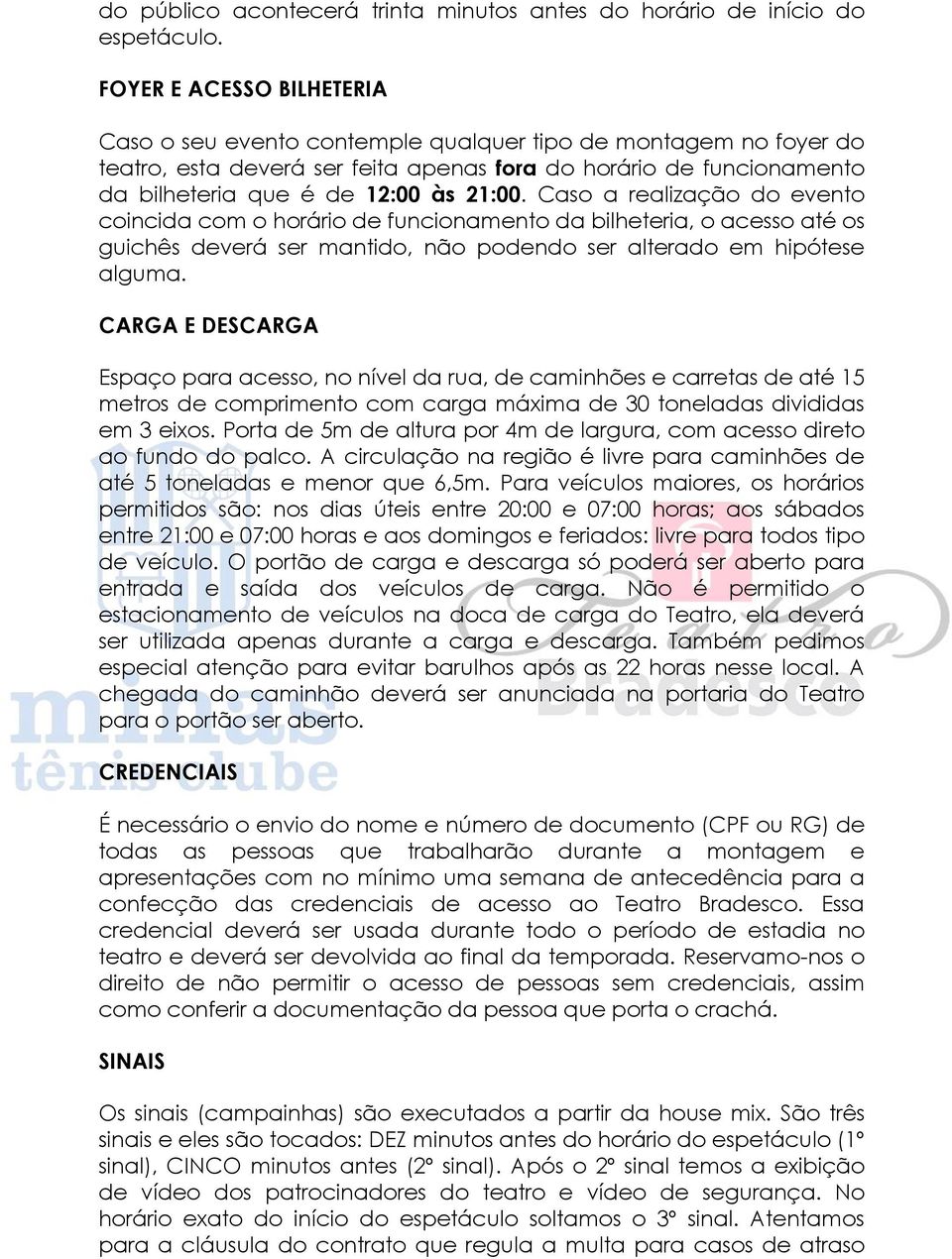 Caso a realização do evento coincida com o horário de funcionamento da bilheteria, o acesso até os guichês deverá ser mantido, não podendo ser alterado em hipótese alguma.