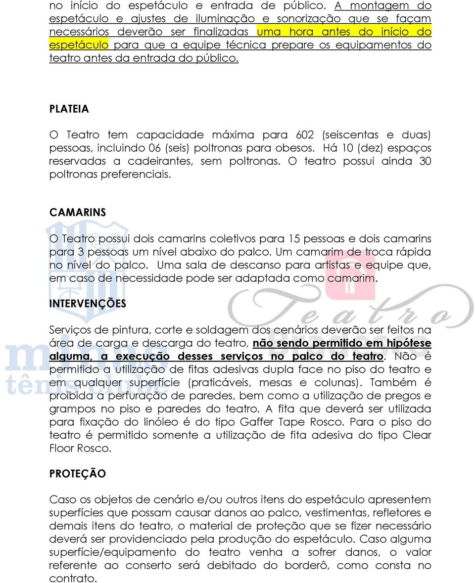 equipamentos do teatro antes da entrada do público. PLATEIA O Teatro tem capacidade máxima para 602 (seiscentas e duas) pessoas, incluindo 06 (seis) poltronas para obesos.