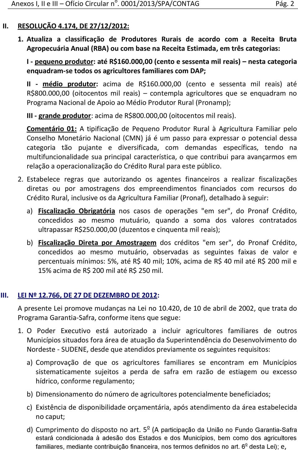 000,00 (cento e sessenta mil reais) nesta categoria enquadram-se todos os agricultores familiares com DAP; II - médio produtor: acima de R$160.000,00 (cento e sessenta mil reais) até R$800.