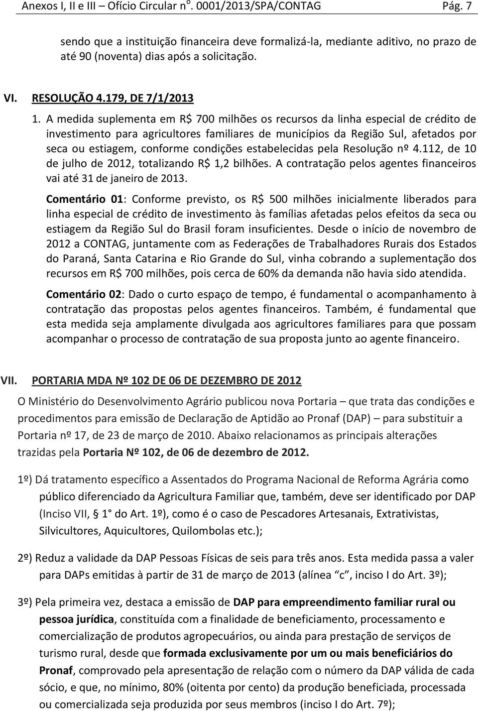 A medida suplementa em R$ 700 milhões os recursos da linha especial de crédito de investimento para agricultores familiares de municípios da Região Sul, afetados por seca ou estiagem, conforme