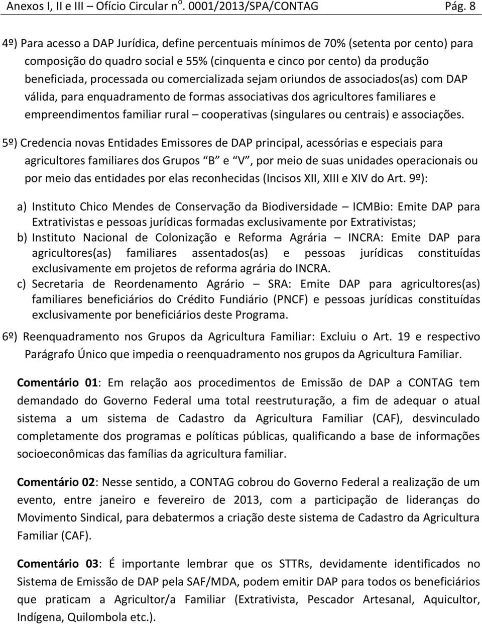 comercializada sejam oriundos de associados(as) com DAP válida, para enquadramento de formas associativas dos agricultores familiares e empreendimentos familiar rural cooperativas (singulares ou