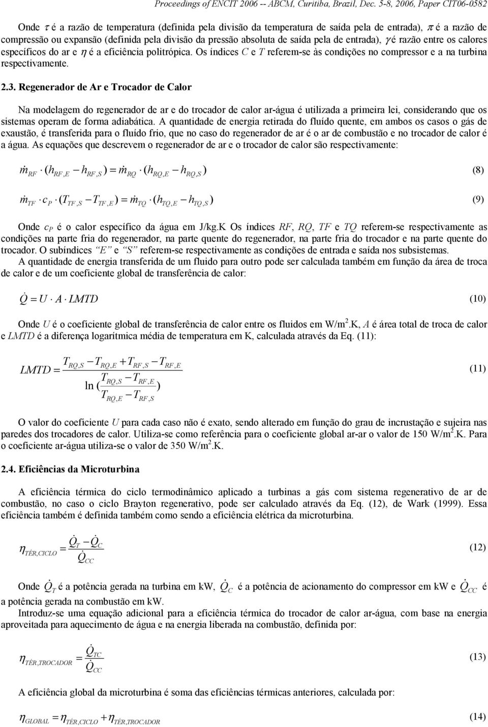 Regenerador de Ar e rocador de Calor Na modelagem do regenerador de ar e do trocador de calor ar-água é utilizada a primeira lei, considerando que os sistemas operam de forma adiabática.