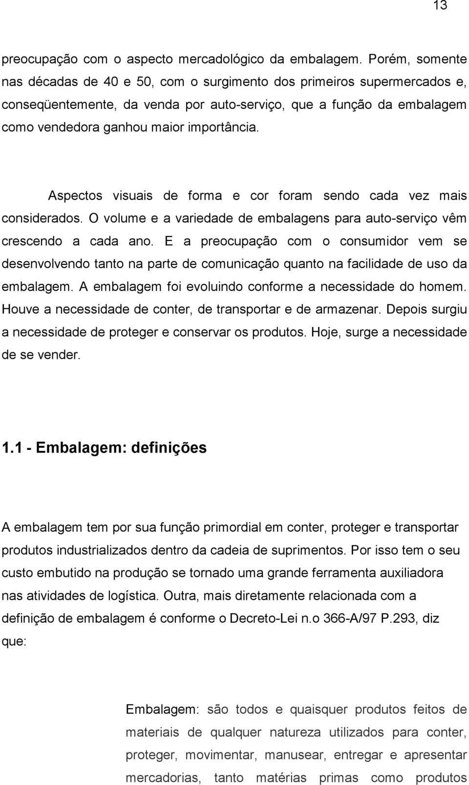 Aspectos visuais de forma e cor foram sendo cada vez mais considerados. O volume e a variedade de embalagens para auto-serviço vêm crescendo a cada ano.