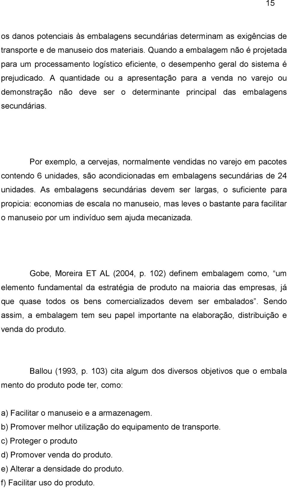 A quantidade ou a apresentação para a venda no varejo ou demonstração não deve ser o determinante principal das embalagens secundárias.